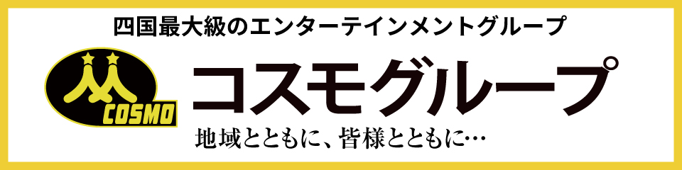 コスモグループで四国最大級のエンターテインメントを！